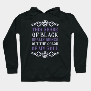 This shade of black really brings out the color of my soul Hoodie